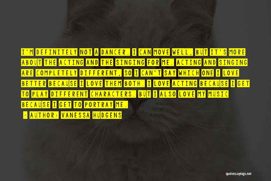 Vanessa Hudgens Quotes: I'm Definitely Not A Dancer. I Can Move Well, But It's More About The Acting And The Singing For Me.