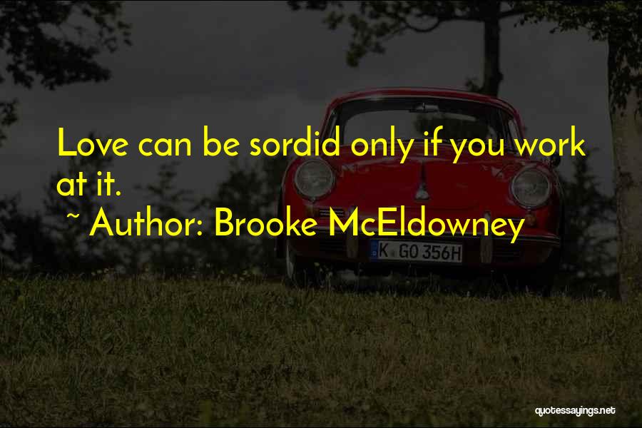 Brooke McEldowney Quotes: Love Can Be Sordid Only If You Work At It.