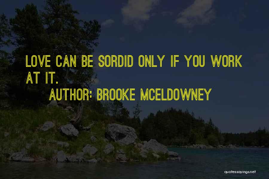 Brooke McEldowney Quotes: Love Can Be Sordid Only If You Work At It.