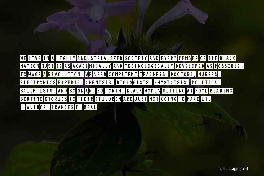 Frances M. Beal Quotes: We Live In A Highly Industrialized Society And Every Member Of The Black Nation Must Be As Academically And Technologically