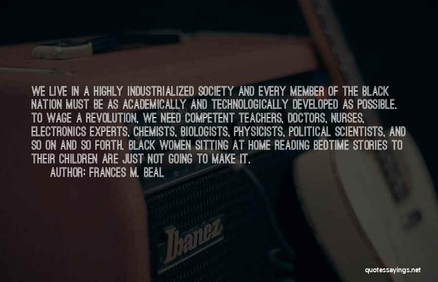 Frances M. Beal Quotes: We Live In A Highly Industrialized Society And Every Member Of The Black Nation Must Be As Academically And Technologically