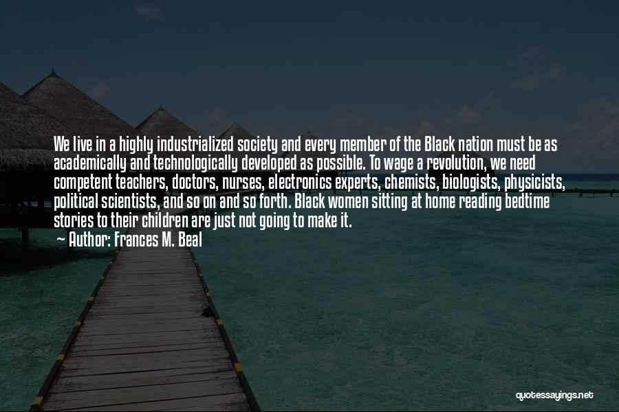 Frances M. Beal Quotes: We Live In A Highly Industrialized Society And Every Member Of The Black Nation Must Be As Academically And Technologically