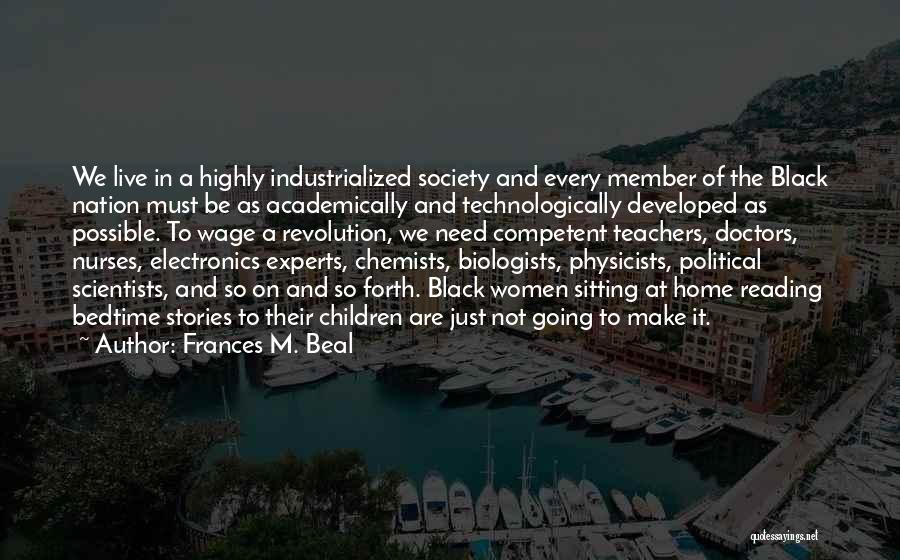 Frances M. Beal Quotes: We Live In A Highly Industrialized Society And Every Member Of The Black Nation Must Be As Academically And Technologically