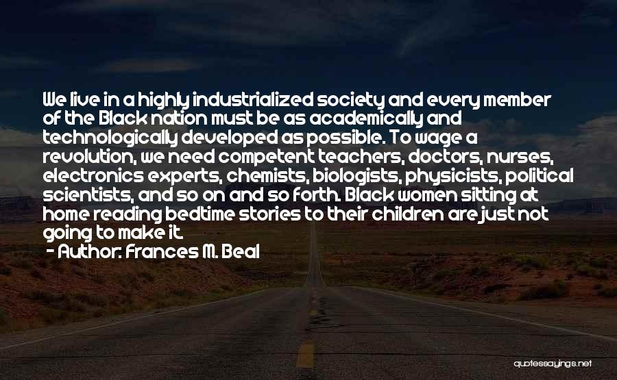 Frances M. Beal Quotes: We Live In A Highly Industrialized Society And Every Member Of The Black Nation Must Be As Academically And Technologically