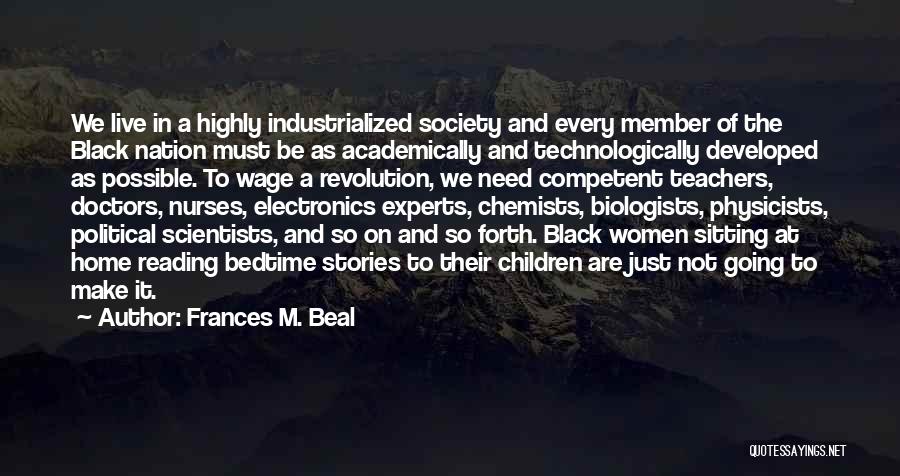 Frances M. Beal Quotes: We Live In A Highly Industrialized Society And Every Member Of The Black Nation Must Be As Academically And Technologically