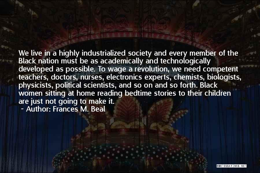 Frances M. Beal Quotes: We Live In A Highly Industrialized Society And Every Member Of The Black Nation Must Be As Academically And Technologically