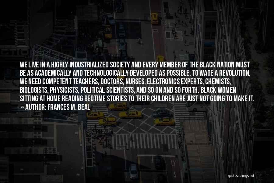 Frances M. Beal Quotes: We Live In A Highly Industrialized Society And Every Member Of The Black Nation Must Be As Academically And Technologically