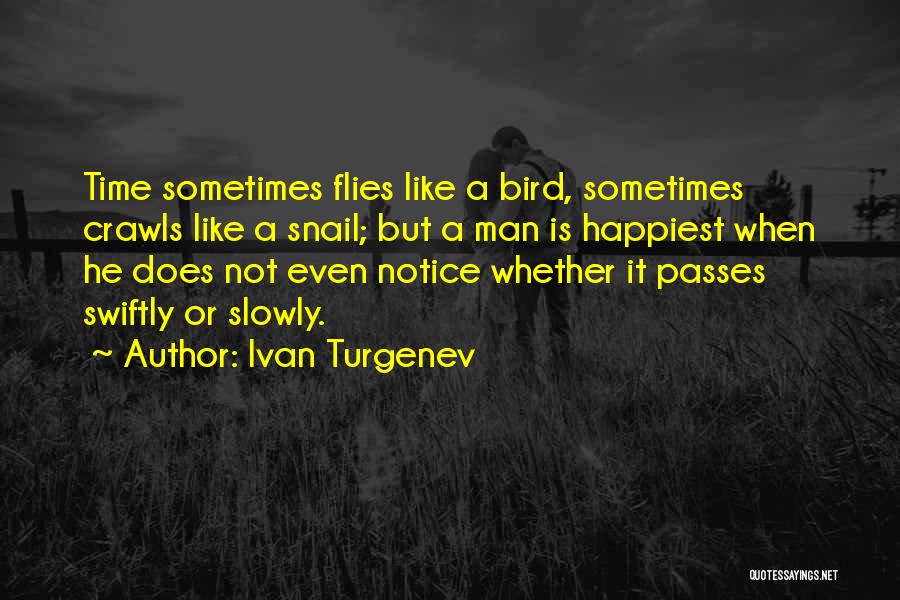 Ivan Turgenev Quotes: Time Sometimes Flies Like A Bird, Sometimes Crawls Like A Snail; But A Man Is Happiest When He Does Not