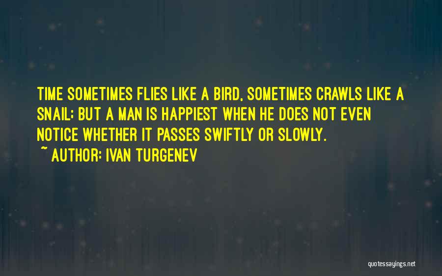 Ivan Turgenev Quotes: Time Sometimes Flies Like A Bird, Sometimes Crawls Like A Snail; But A Man Is Happiest When He Does Not
