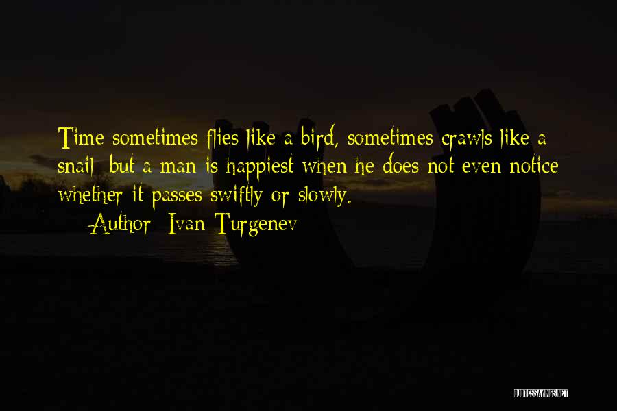 Ivan Turgenev Quotes: Time Sometimes Flies Like A Bird, Sometimes Crawls Like A Snail; But A Man Is Happiest When He Does Not