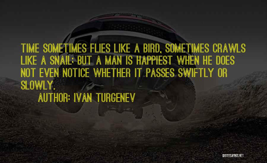 Ivan Turgenev Quotes: Time Sometimes Flies Like A Bird, Sometimes Crawls Like A Snail; But A Man Is Happiest When He Does Not