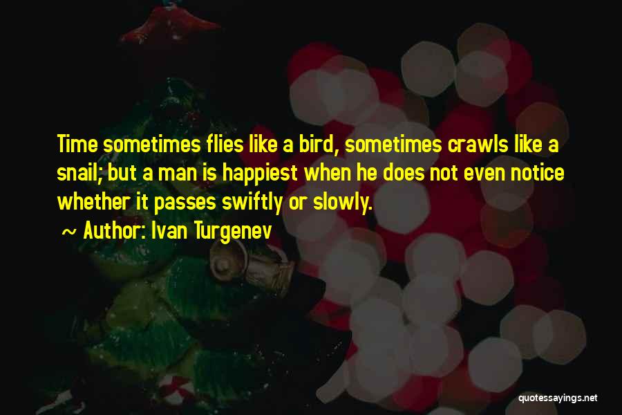 Ivan Turgenev Quotes: Time Sometimes Flies Like A Bird, Sometimes Crawls Like A Snail; But A Man Is Happiest When He Does Not