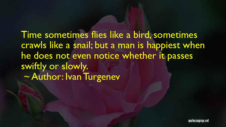 Ivan Turgenev Quotes: Time Sometimes Flies Like A Bird, Sometimes Crawls Like A Snail; But A Man Is Happiest When He Does Not