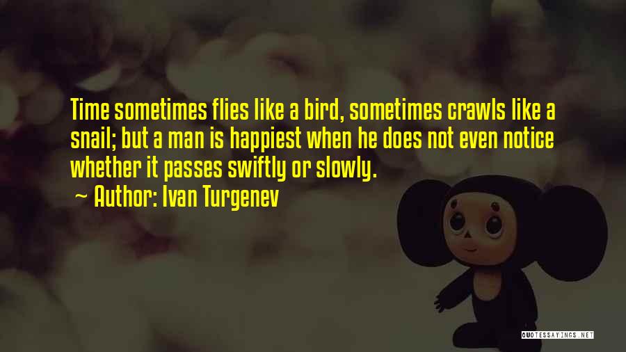 Ivan Turgenev Quotes: Time Sometimes Flies Like A Bird, Sometimes Crawls Like A Snail; But A Man Is Happiest When He Does Not