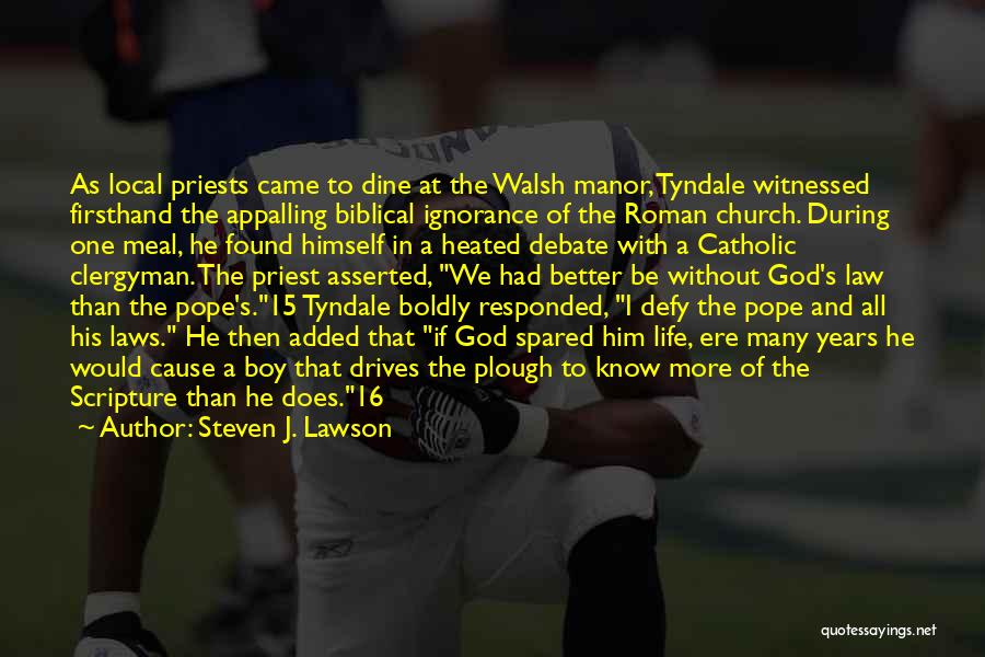 Steven J. Lawson Quotes: As Local Priests Came To Dine At The Walsh Manor, Tyndale Witnessed Firsthand The Appalling Biblical Ignorance Of The Roman