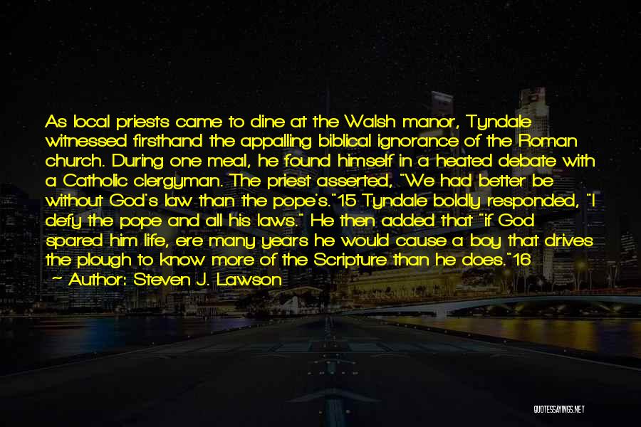 Steven J. Lawson Quotes: As Local Priests Came To Dine At The Walsh Manor, Tyndale Witnessed Firsthand The Appalling Biblical Ignorance Of The Roman