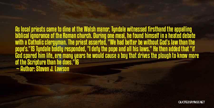 Steven J. Lawson Quotes: As Local Priests Came To Dine At The Walsh Manor, Tyndale Witnessed Firsthand The Appalling Biblical Ignorance Of The Roman