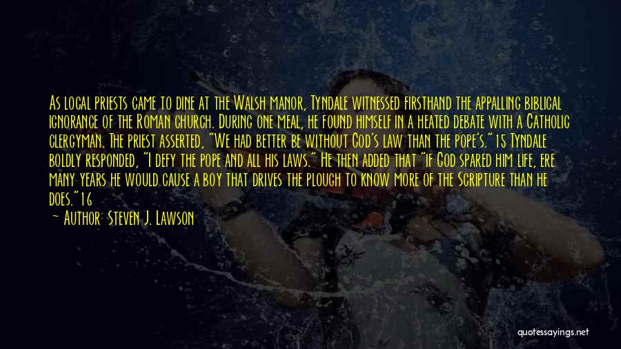 Steven J. Lawson Quotes: As Local Priests Came To Dine At The Walsh Manor, Tyndale Witnessed Firsthand The Appalling Biblical Ignorance Of The Roman