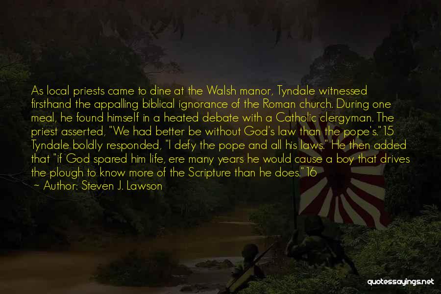 Steven J. Lawson Quotes: As Local Priests Came To Dine At The Walsh Manor, Tyndale Witnessed Firsthand The Appalling Biblical Ignorance Of The Roman