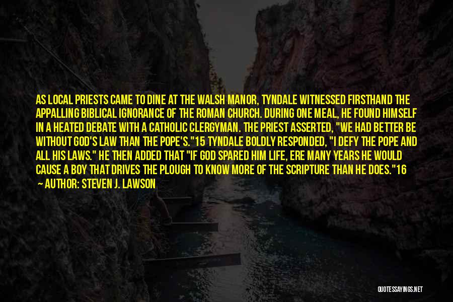 Steven J. Lawson Quotes: As Local Priests Came To Dine At The Walsh Manor, Tyndale Witnessed Firsthand The Appalling Biblical Ignorance Of The Roman