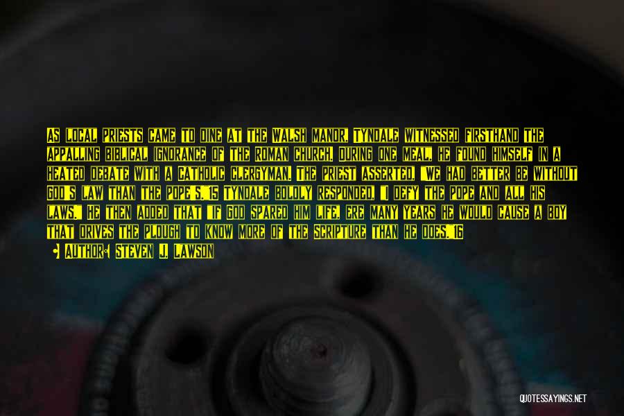 Steven J. Lawson Quotes: As Local Priests Came To Dine At The Walsh Manor, Tyndale Witnessed Firsthand The Appalling Biblical Ignorance Of The Roman