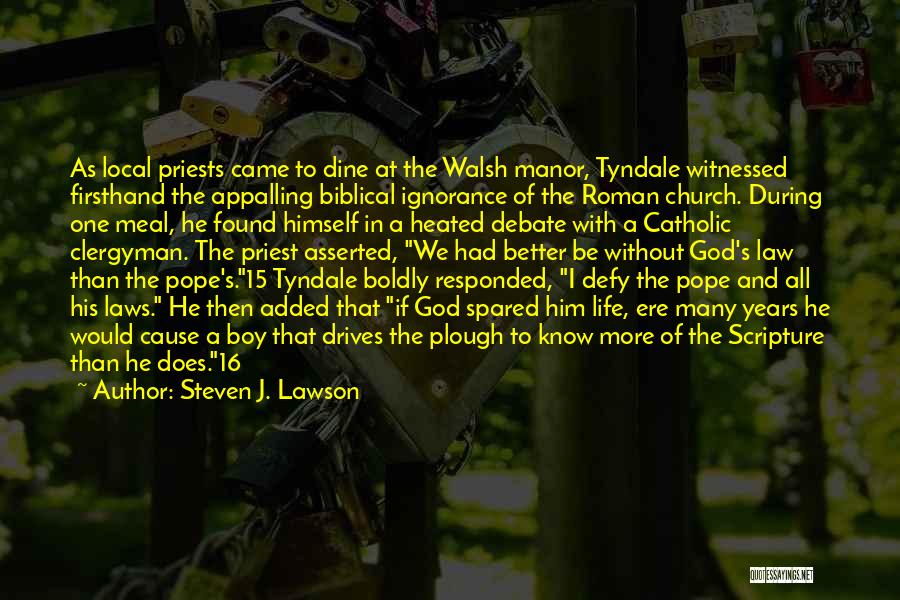 Steven J. Lawson Quotes: As Local Priests Came To Dine At The Walsh Manor, Tyndale Witnessed Firsthand The Appalling Biblical Ignorance Of The Roman