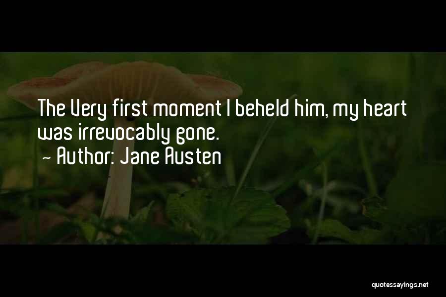 Jane Austen Quotes: The Very First Moment I Beheld Him, My Heart Was Irrevocably Gone.