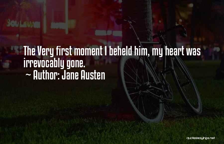 Jane Austen Quotes: The Very First Moment I Beheld Him, My Heart Was Irrevocably Gone.