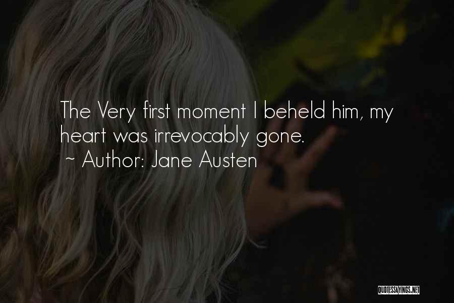 Jane Austen Quotes: The Very First Moment I Beheld Him, My Heart Was Irrevocably Gone.