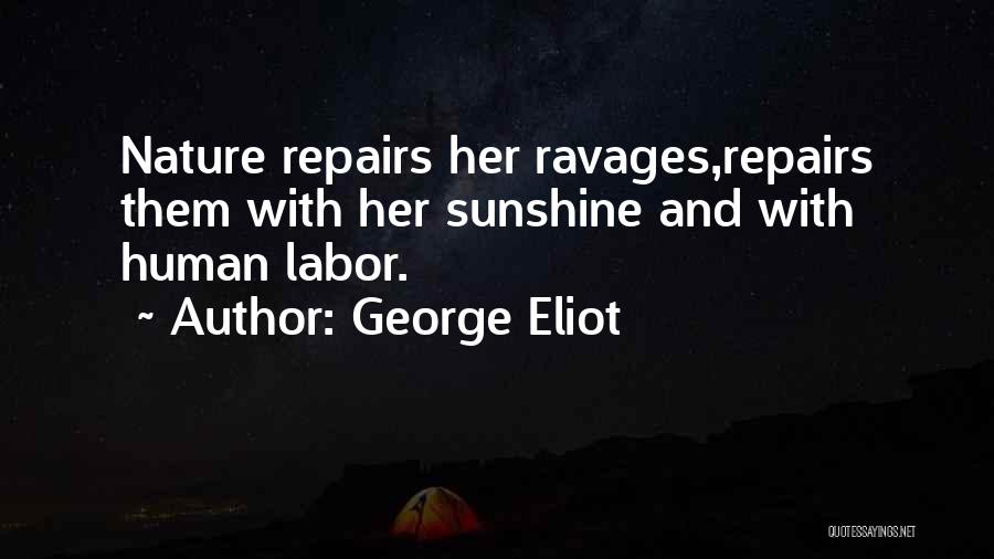 George Eliot Quotes: Nature Repairs Her Ravages,repairs Them With Her Sunshine And With Human Labor.