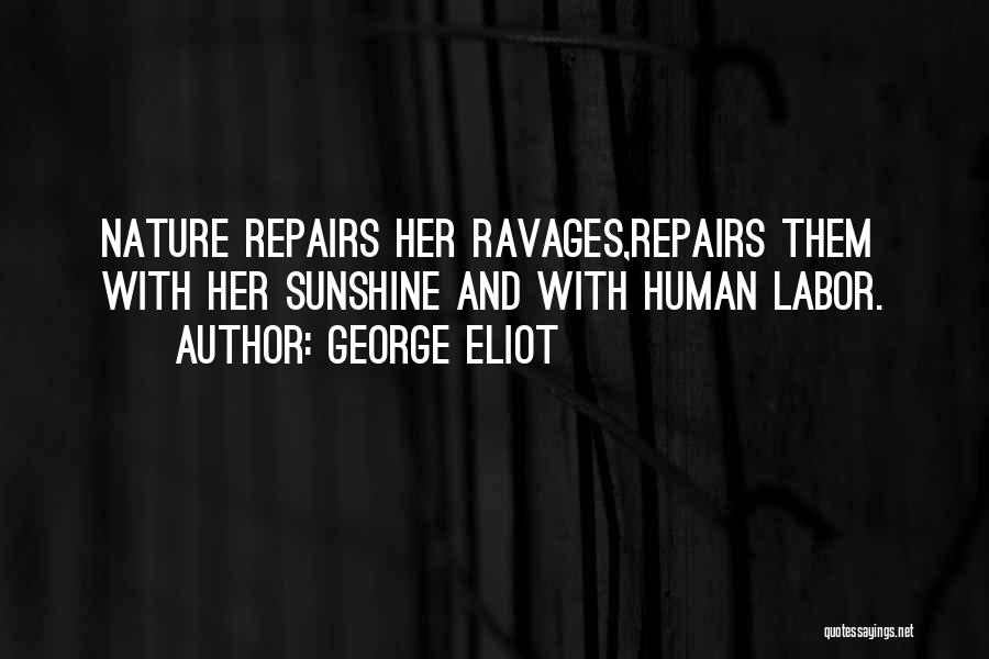 George Eliot Quotes: Nature Repairs Her Ravages,repairs Them With Her Sunshine And With Human Labor.