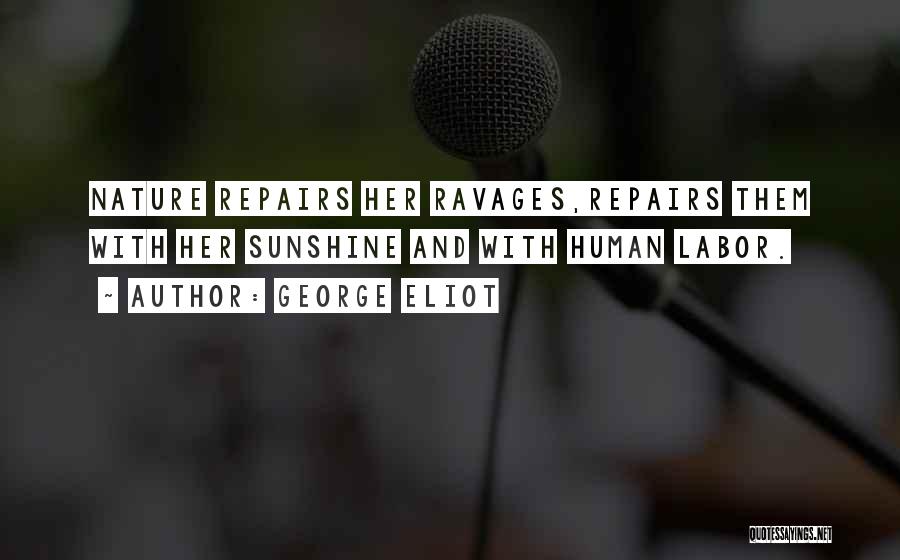 George Eliot Quotes: Nature Repairs Her Ravages,repairs Them With Her Sunshine And With Human Labor.