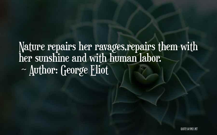 George Eliot Quotes: Nature Repairs Her Ravages,repairs Them With Her Sunshine And With Human Labor.