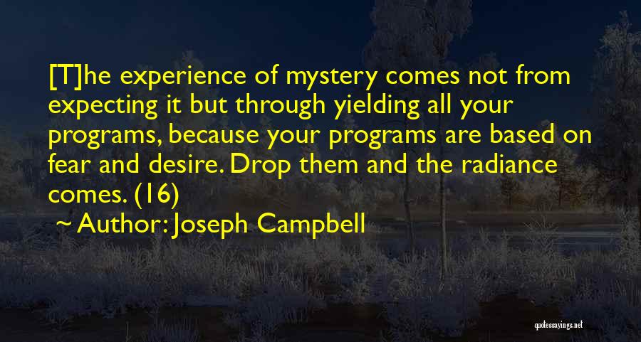 Joseph Campbell Quotes: [t]he Experience Of Mystery Comes Not From Expecting It But Through Yielding All Your Programs, Because Your Programs Are Based