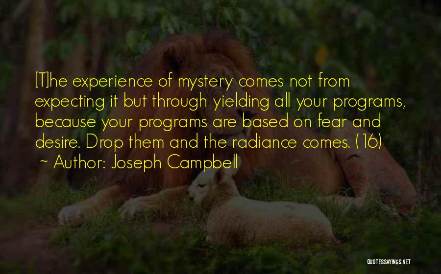 Joseph Campbell Quotes: [t]he Experience Of Mystery Comes Not From Expecting It But Through Yielding All Your Programs, Because Your Programs Are Based