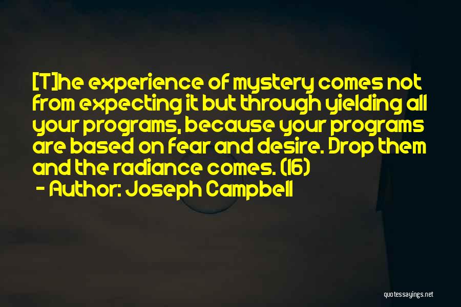 Joseph Campbell Quotes: [t]he Experience Of Mystery Comes Not From Expecting It But Through Yielding All Your Programs, Because Your Programs Are Based