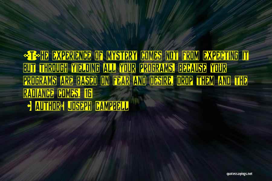 Joseph Campbell Quotes: [t]he Experience Of Mystery Comes Not From Expecting It But Through Yielding All Your Programs, Because Your Programs Are Based