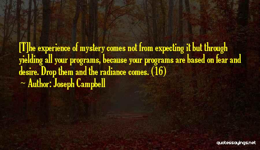 Joseph Campbell Quotes: [t]he Experience Of Mystery Comes Not From Expecting It But Through Yielding All Your Programs, Because Your Programs Are Based