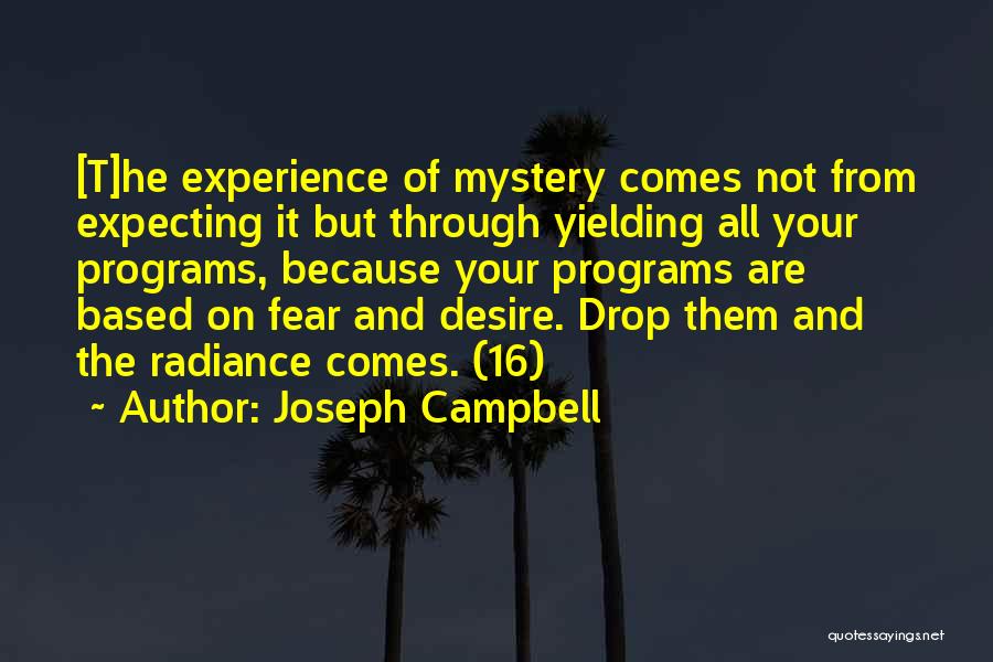 Joseph Campbell Quotes: [t]he Experience Of Mystery Comes Not From Expecting It But Through Yielding All Your Programs, Because Your Programs Are Based