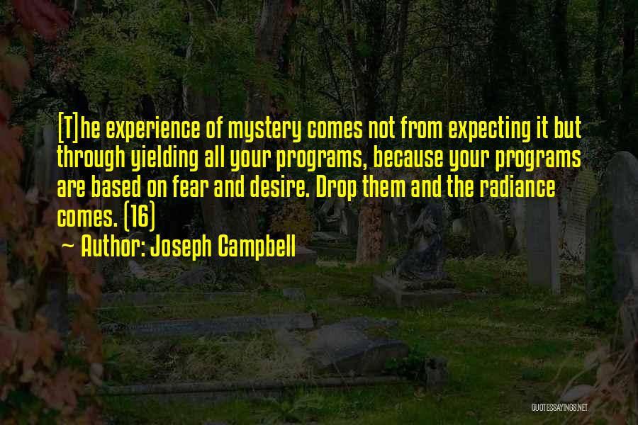 Joseph Campbell Quotes: [t]he Experience Of Mystery Comes Not From Expecting It But Through Yielding All Your Programs, Because Your Programs Are Based