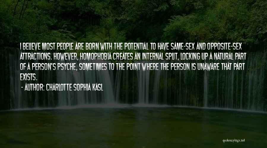 Charlotte Sophia Kasl Quotes: I Believe Most People Are Born With The Potential To Have Same-sex And Opposite-sex Attractions. However, Homophobia Creates An Internal