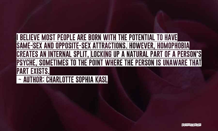 Charlotte Sophia Kasl Quotes: I Believe Most People Are Born With The Potential To Have Same-sex And Opposite-sex Attractions. However, Homophobia Creates An Internal