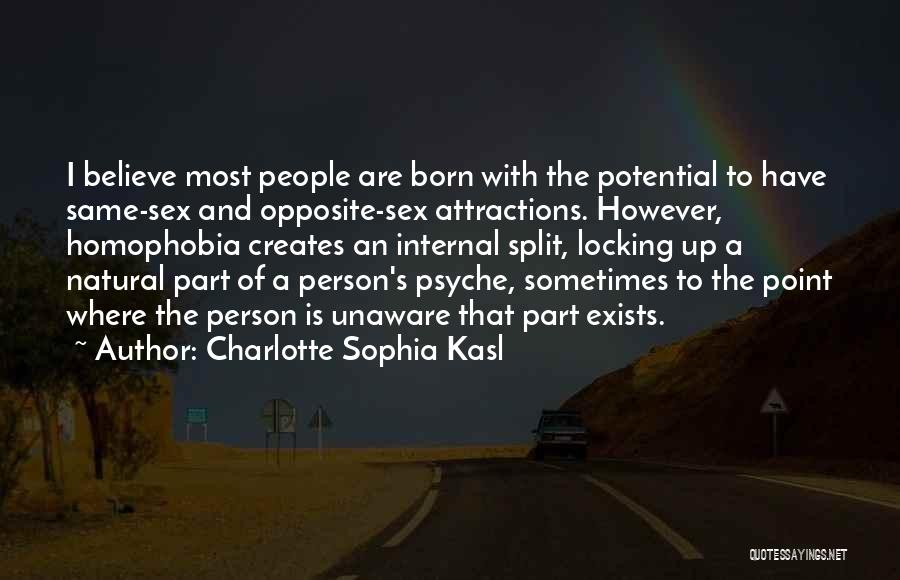 Charlotte Sophia Kasl Quotes: I Believe Most People Are Born With The Potential To Have Same-sex And Opposite-sex Attractions. However, Homophobia Creates An Internal