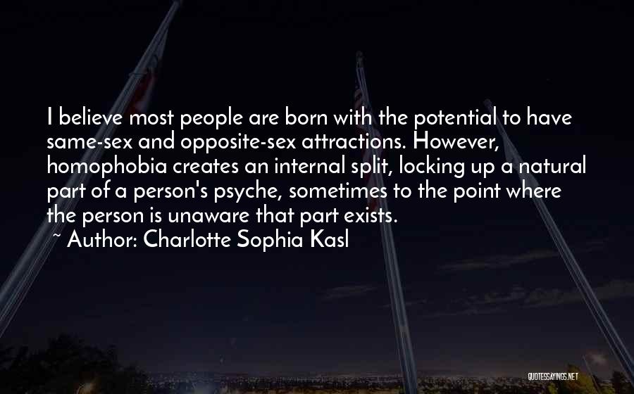 Charlotte Sophia Kasl Quotes: I Believe Most People Are Born With The Potential To Have Same-sex And Opposite-sex Attractions. However, Homophobia Creates An Internal