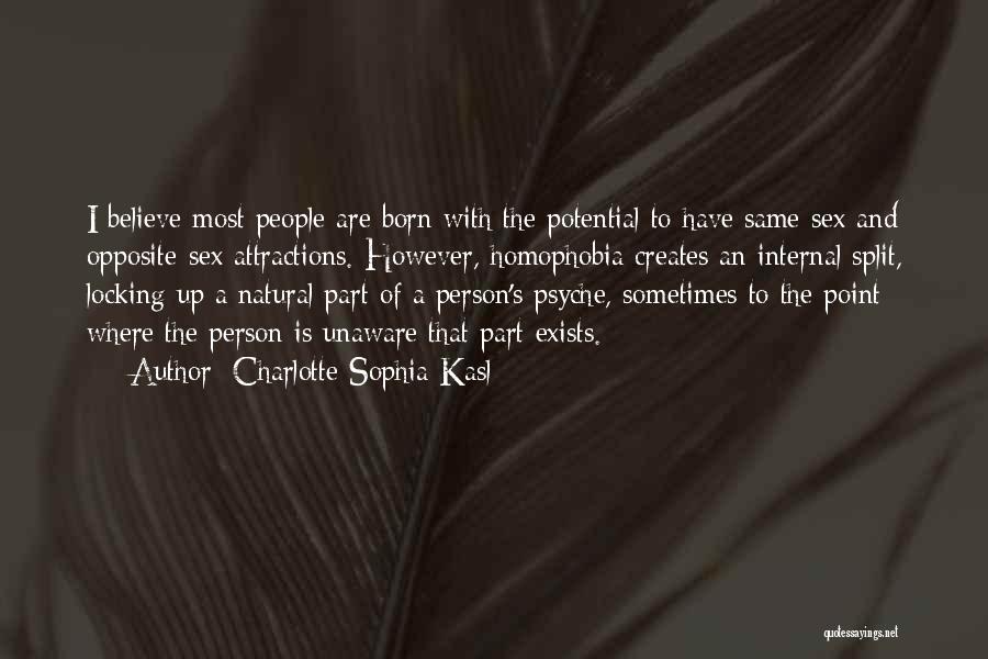 Charlotte Sophia Kasl Quotes: I Believe Most People Are Born With The Potential To Have Same-sex And Opposite-sex Attractions. However, Homophobia Creates An Internal