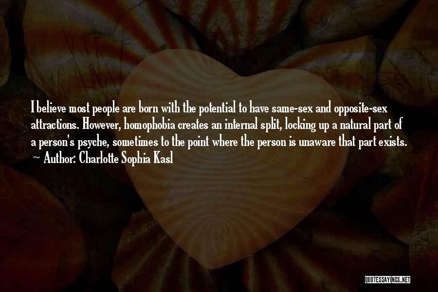 Charlotte Sophia Kasl Quotes: I Believe Most People Are Born With The Potential To Have Same-sex And Opposite-sex Attractions. However, Homophobia Creates An Internal