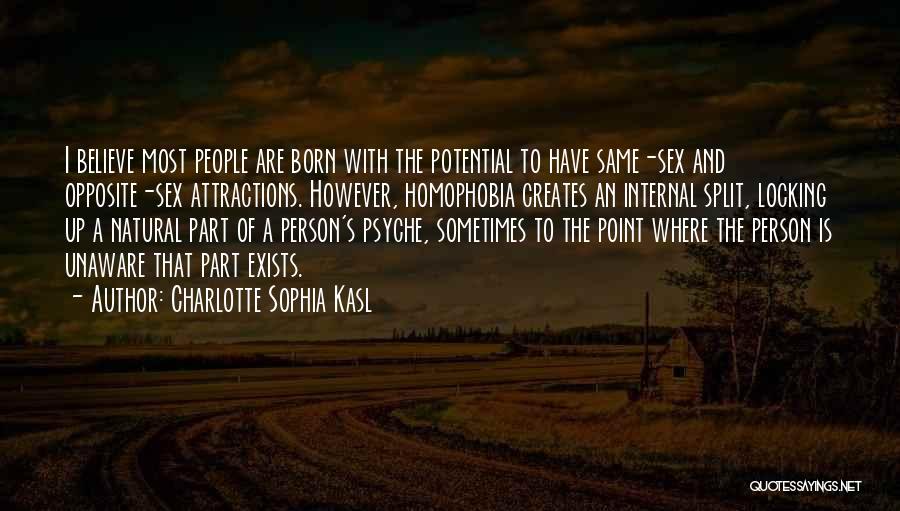 Charlotte Sophia Kasl Quotes: I Believe Most People Are Born With The Potential To Have Same-sex And Opposite-sex Attractions. However, Homophobia Creates An Internal