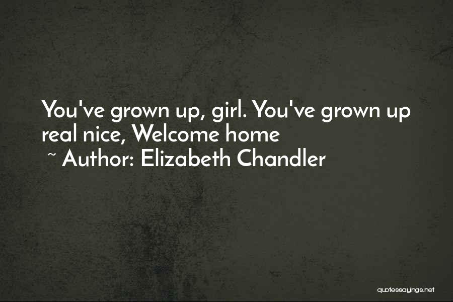 Elizabeth Chandler Quotes: You've Grown Up, Girl. You've Grown Up Real Nice, Welcome Home