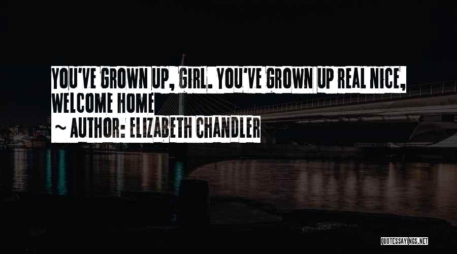 Elizabeth Chandler Quotes: You've Grown Up, Girl. You've Grown Up Real Nice, Welcome Home