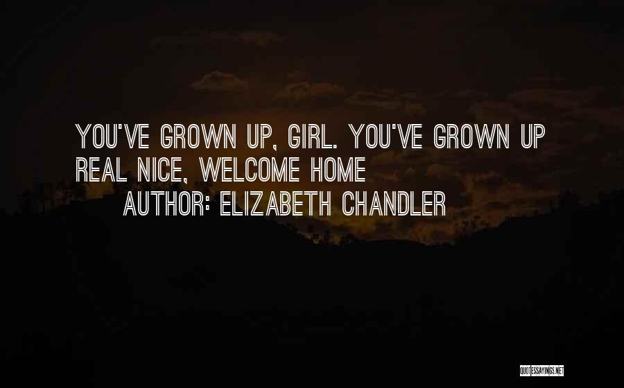 Elizabeth Chandler Quotes: You've Grown Up, Girl. You've Grown Up Real Nice, Welcome Home